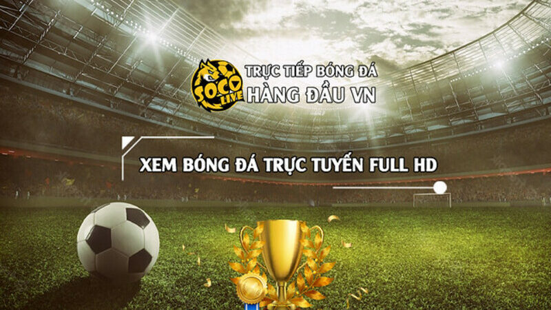 Soco Live – Nền tảng xem bóng đá trực tiếp đỉnh cao, cập nhật bảng xếp hạng siêu tốc